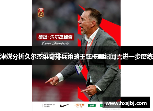 津媒分析久尔杰维奇排兵策略王钰栋蒯纪闻需进一步磨练