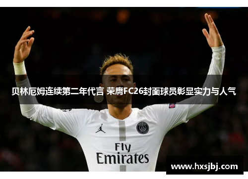 贝林厄姆连续第二年代言 荣膺FC26封面球员彰显实力与人气